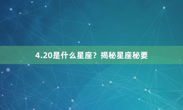 4.20是什么星座？揭秘星座秘要